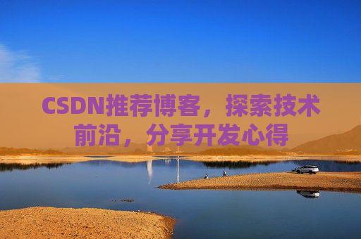 CSDN推荐博客，探索技术前沿，分享开发心得